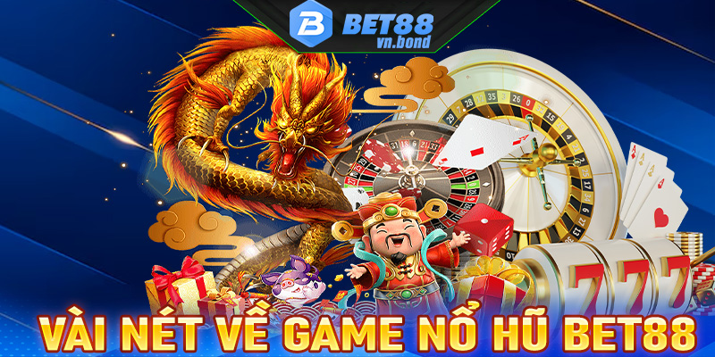 Cẩm nang vài nét sơ bộ về sảnh game nổ hũ Bet88