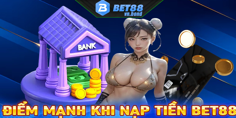 Một số điểm mạnh khi nạp tiền bet88 anh em nên biết