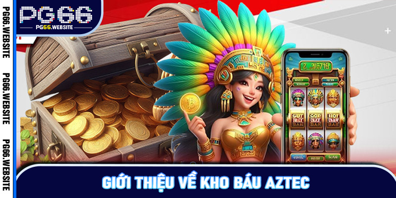 Giới thiệu về kho báu Aztec