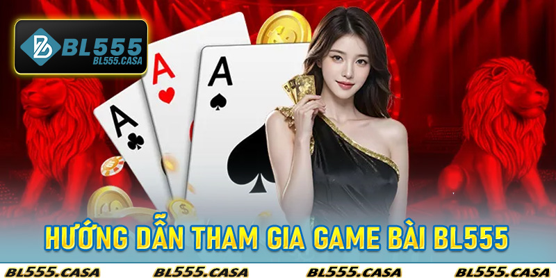 Hướng Dẫn Tham Gia Game Bài Bl555