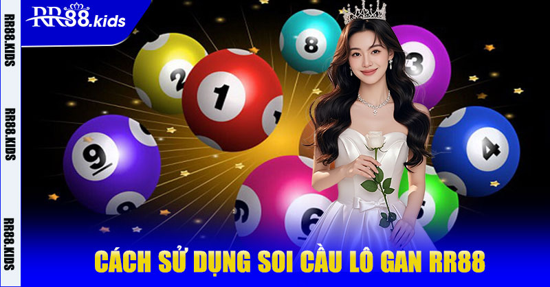 Cách sử dụng soi cầu lô gan RR88 hiệu quả