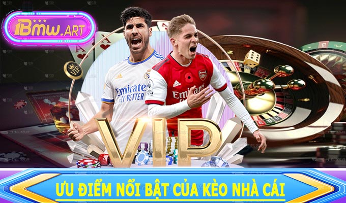 Ưu điểm nổi bật của kèo nhà cái